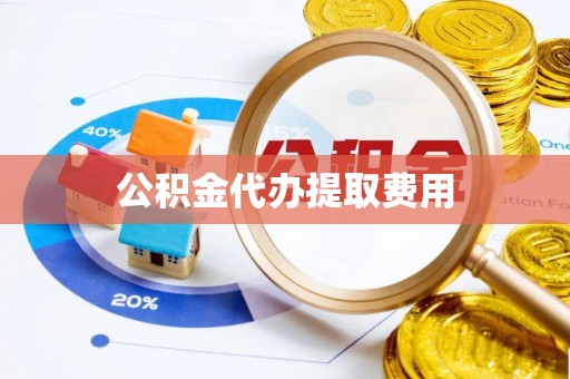 商丘公积金代办提取费用