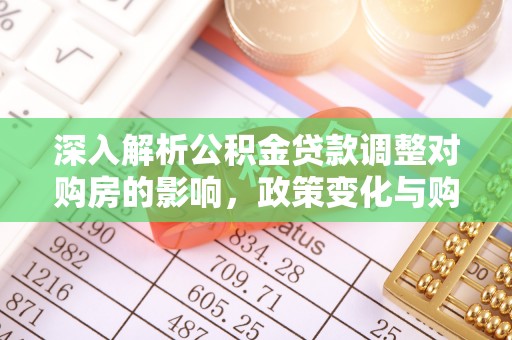 商丘深入解析公积金贷款调整对购房的影响，政策变化与购房者选择