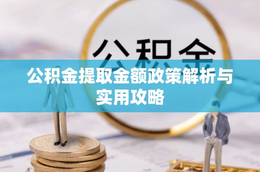 商丘公积金提取金额政策解析与实用攻略