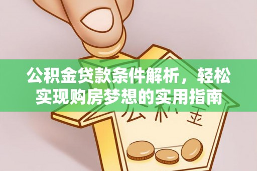 商丘公积金贷款条件解析，轻松实现购房梦想的实用指南