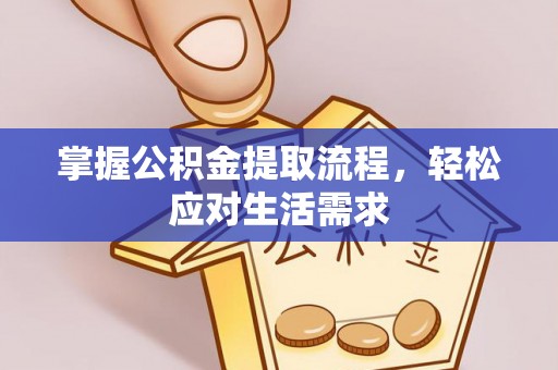 商丘掌握公积金提取流程，轻松应对生活需求