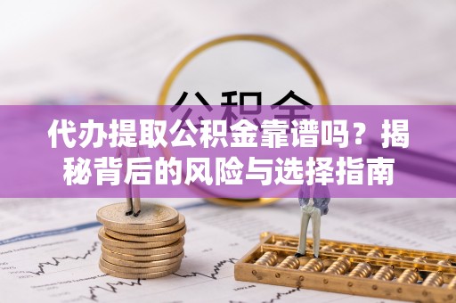 商丘代办提取公积金靠谱吗？揭秘背后的风险与选择指南