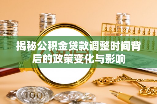 商丘揭秘公积金贷款调整时间背后的政策变化与影响