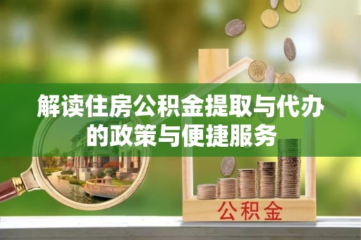 商丘解读住房公积金提取与代办的政策与便捷服务