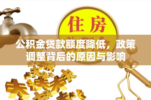 商丘公积金贷款额度降低，政策调整背后的原因与影响