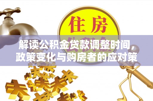 商丘解读公积金贷款调整时间，政策变化与购房者的应对策略