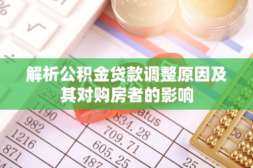 商丘解析公积金贷款调整原因及其对购房者的影响