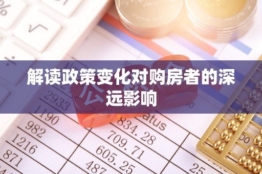 商丘解读政策变化对购房者的深远影响
