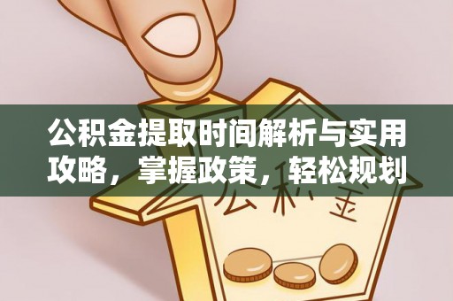 商丘公积金提取时间解析与实用攻略，掌握政策，轻松规划未来