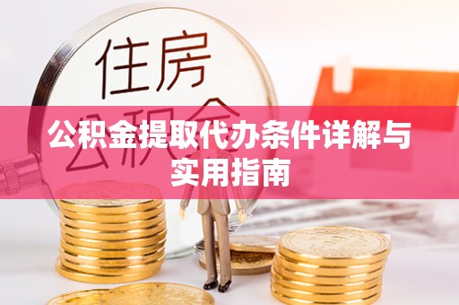 商丘公积金提取代办条件详解与实用指南