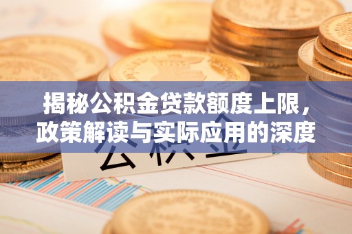 商丘揭秘公积金贷款额度上限，政策解读与实际应用的深度分析