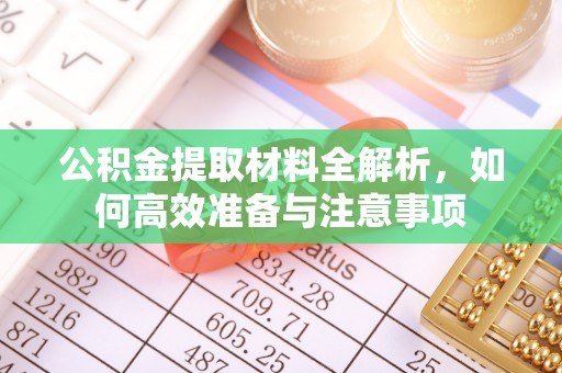 商丘公积金提取材料全解析，如何高效准备与注意事项
