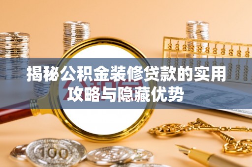 商丘揭秘公积金装修贷款的实用攻略与隐藏优势