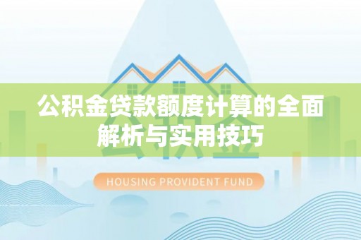商丘公积金贷款额度计算的全面解析与实用技巧