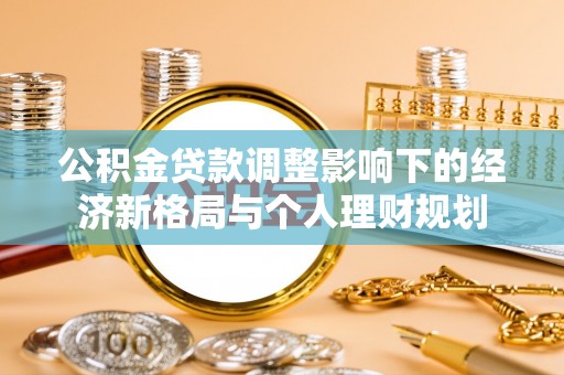 商丘公积金贷款调整影响下的经济新格局与个人理财规划