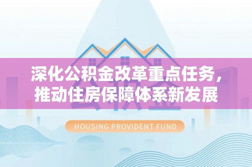商丘深化公积金改革重点任务，推动住房保障体系新发展