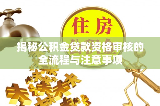 商丘揭秘公积金贷款资格审核的全流程与注意事项