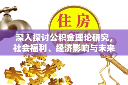 商丘深入探讨公积金理论研究，社会福利、经济影响与未来展望