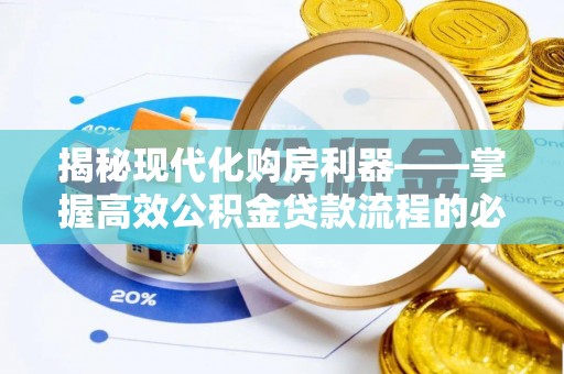 商丘揭秘现代化购房利器——掌握高效公积金贷款流程的必备指南