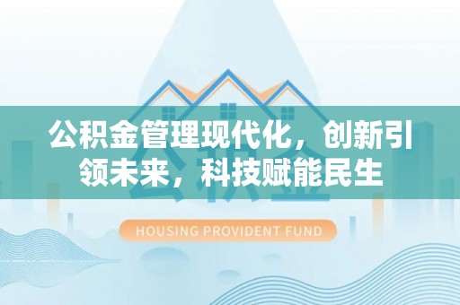 商丘公积金管理现代化，创新引领未来，科技赋能民生