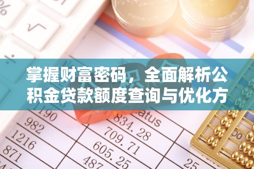 商丘掌握财富密码，全面解析公积金贷款额度查询与优化方案