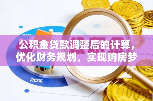 商丘公积金贷款调整后的计算，优化财务规划，实现购房梦想