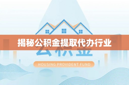商丘揭秘公积金提取代办行业