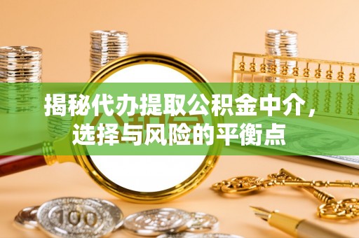 商丘揭秘代办提取公积金中介，选择与风险的平衡点