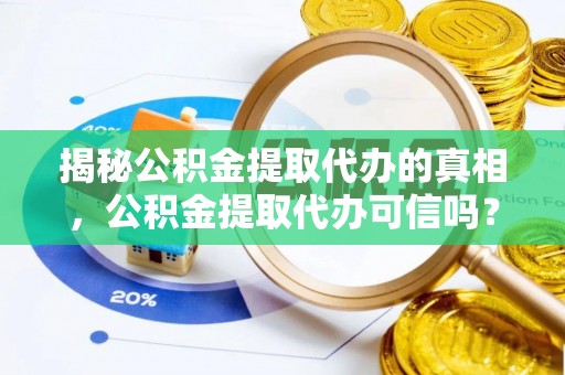 商丘揭秘公积金提取代办的真相，公积金提取代办可信吗？