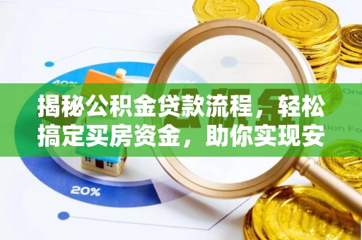 商丘揭秘公积金贷款流程，轻松搞定买房资金，助你实现安居梦想