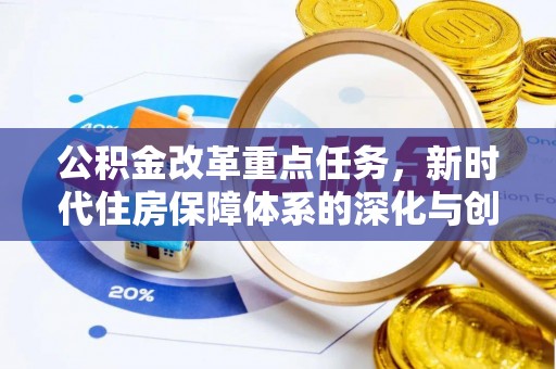 商丘公积金改革重点任务，新时代住房保障体系的深化与创新