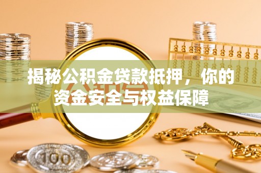 商丘揭秘公积金贷款抵押，你的资金安全与权益保障