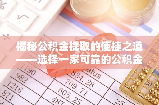商丘揭秘公积金提取的便捷之道——选择一家可靠的公积金提取代办公司