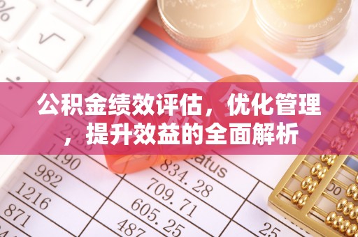 商丘公积金绩效评估，优化管理，提升效益的全面解析
