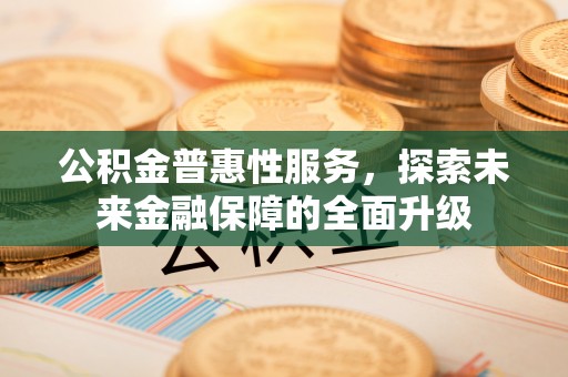 商丘公积金普惠性服务，探索未来金融保障的全面升级