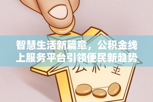 商丘智慧生活新篇章，公积金线上服务平台引领便民新趋势