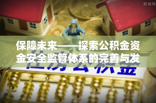 商丘保障未来——探索公积金资金安全监管体系的完善与发展