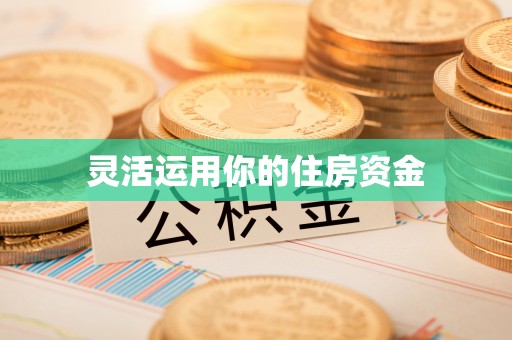 商丘灵活运用你的住房资金