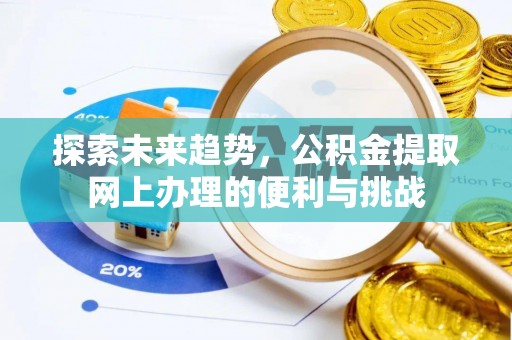 商丘探索未来趋势，公积金提取网上办理的便利与挑战