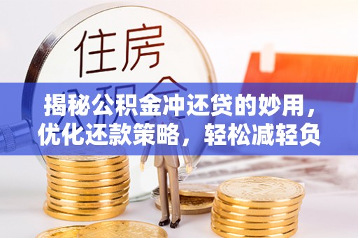 商丘揭秘公积金冲还贷的妙用，优化还款策略，轻松减轻负担