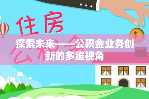 商丘探索未来——公积金业务创新的多维视角