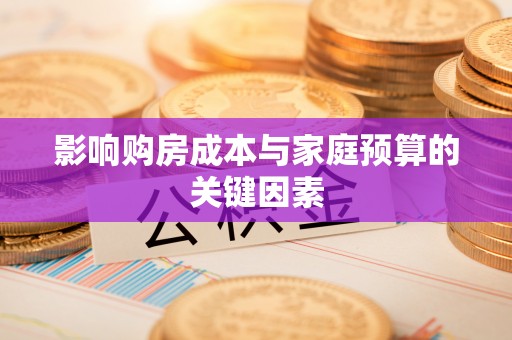 商丘影响购房成本与家庭预算的关键因素
