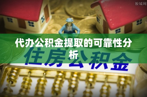 商丘代办公积金提取的可靠性分析