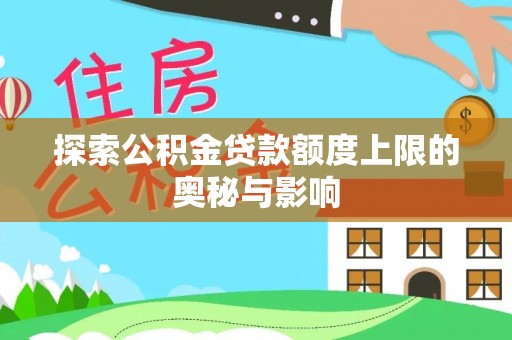 商丘探索公积金贷款额度上限的奥秘与影响
