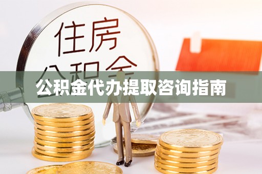 商丘公积金代办提取咨询指南