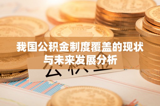 商丘我国公积金制度覆盖的现状与未来发展分析