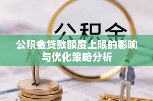 商丘公积金贷款额度上限的影响与优化策略分析