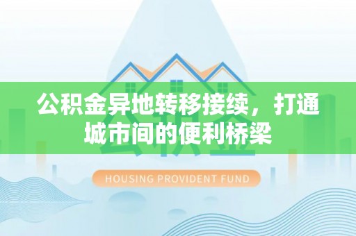 商丘公积金异地转移接续，打通城市间的便利桥梁