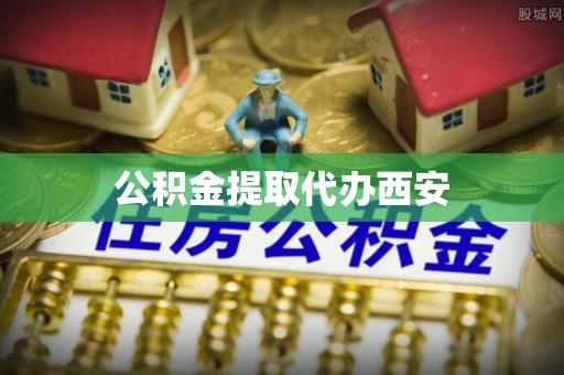 商丘公积金提取代办西安