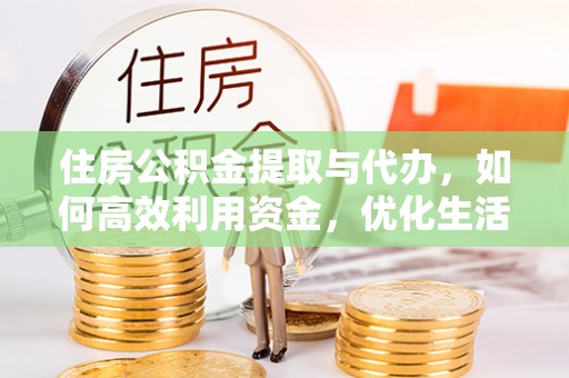 商丘住房公积金提取与代办，如何高效利用资金，优化生活品质
